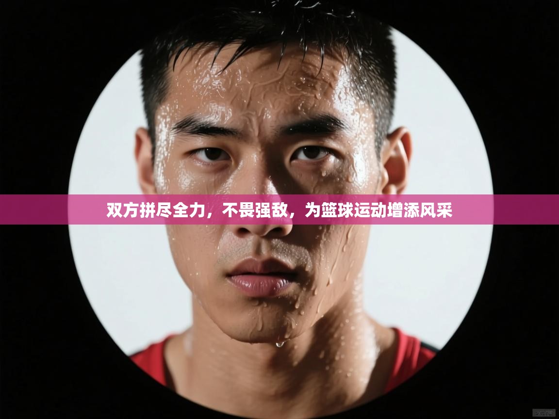 双方拼尽全力，不畏强敌，为篮球运动增添风采  第1张