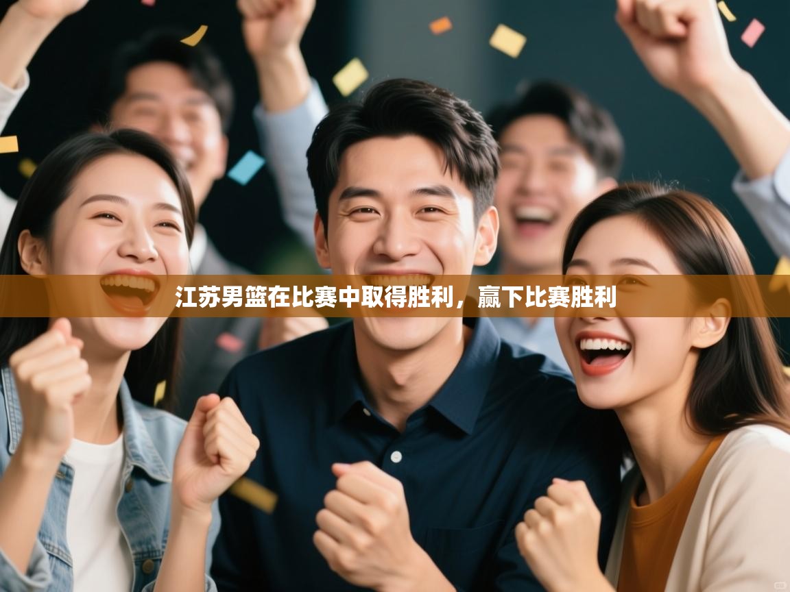 江苏男篮在比赛中取得胜利，赢下比赛胜利