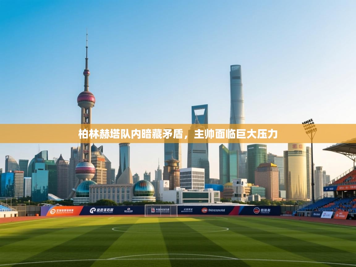 柏林赫塔队内暗藏矛盾，主帅面临巨大压力  第1张