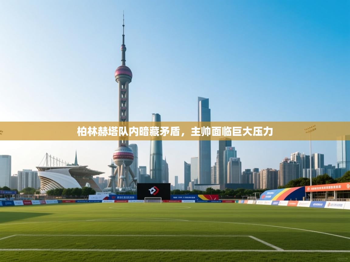 柏林赫塔队内暗藏矛盾，主帅面临巨大压力  第2张