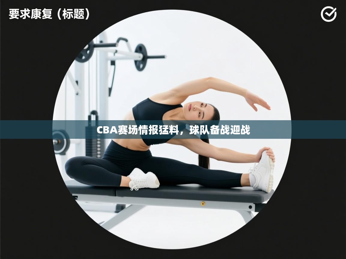 CBA赛场情报猛料，球队备战迎战