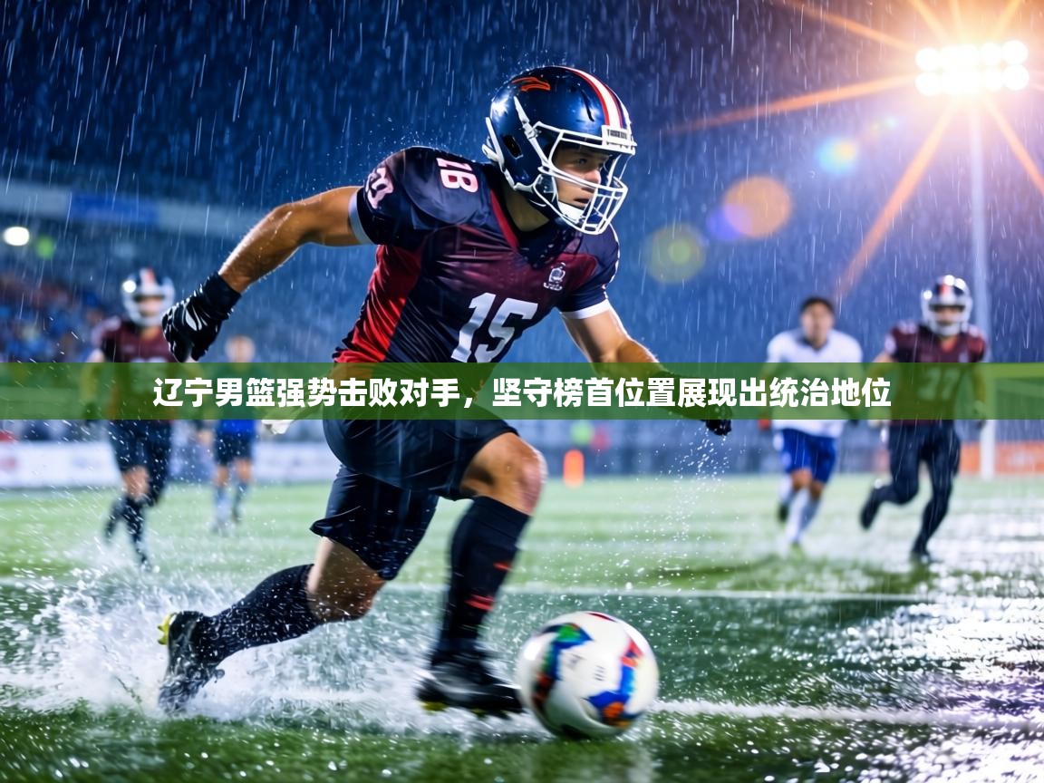 辽宁男篮强势击败对手,坚守榜首位置展现出统治地位 第1张