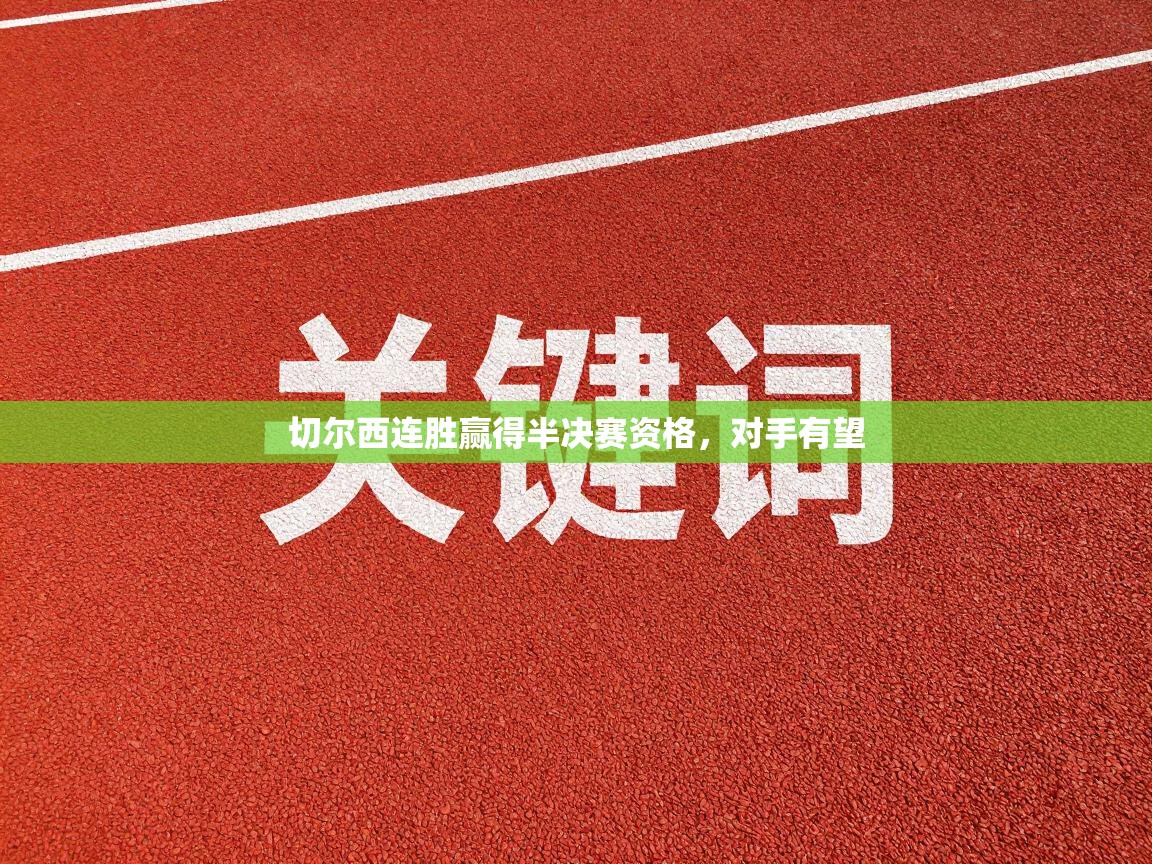 切尔西连胜赢得半决赛资格，对手有望