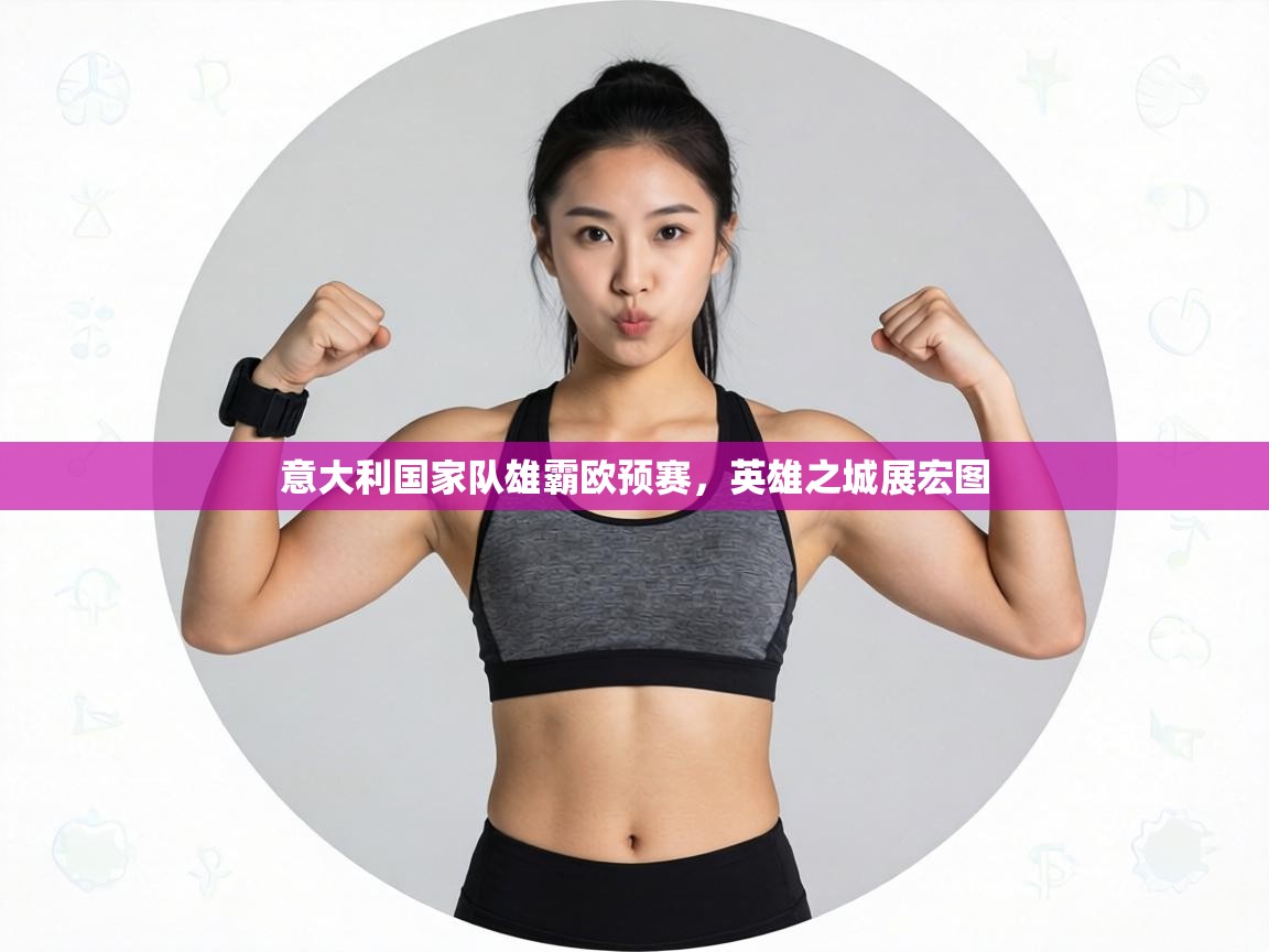 意大利国家队雄霸欧预赛，英雄之城展宏图  第2张